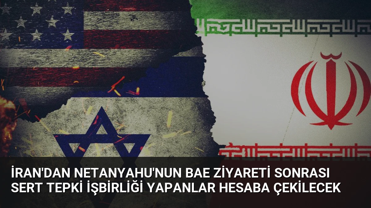 İran’dan Netanyahu’nun BAE Ziyareti Sonrası Sert Tepki İşbirliği Yapanlar Hesaba Çekilecek