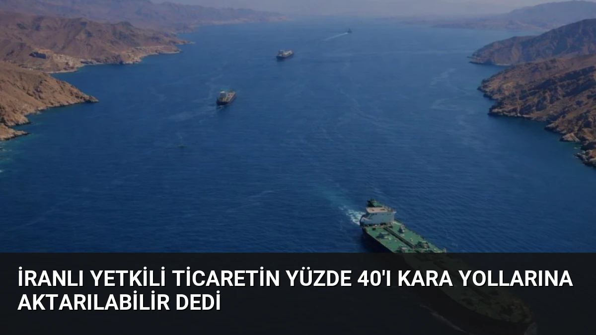 İranlı Yetkili Ticaretin Yüzde 40’ı Kara Yollarına Aktarılabilir Dedi