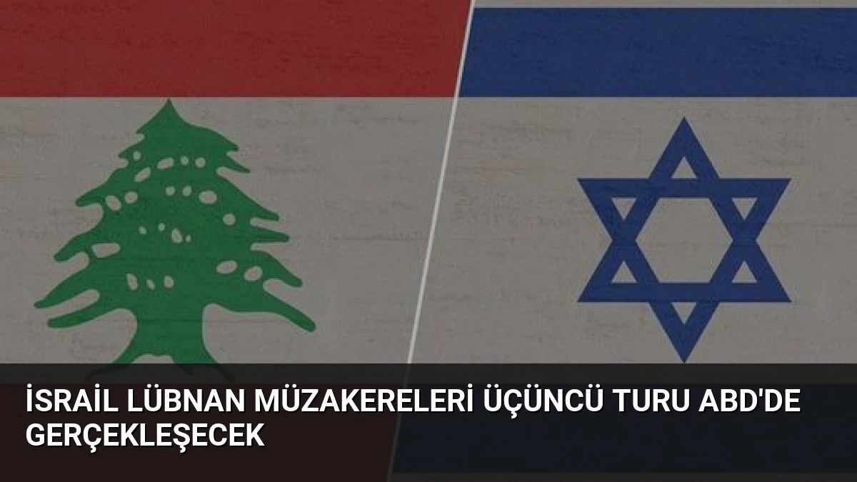 İsrail Lübnan Müzakereleri Üçüncü Turu ABD’de Gerçekleşecek