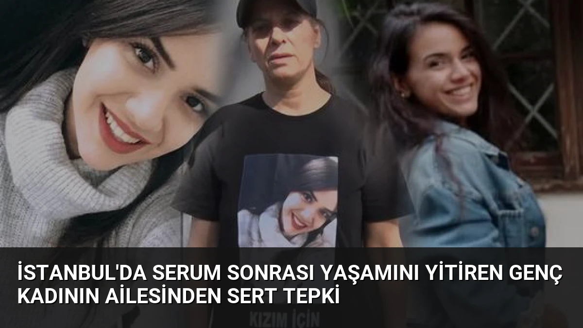 İstanbul’da Serum Sonrası Yaşamını Yitiren Genç Kadının Ailesinden Sert Tepki