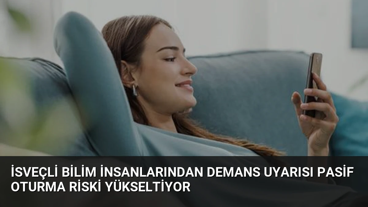 İsveçli Bilim İnsanlarından Demans Uyarısı Pasif Oturma Riski Yükseltiyor