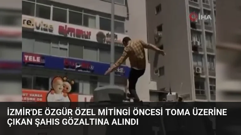 İzmir’de Özgür Özel Mitingi Öncesi TOMA Üzerine Çıkan Şahıs Gözaltına Alındı