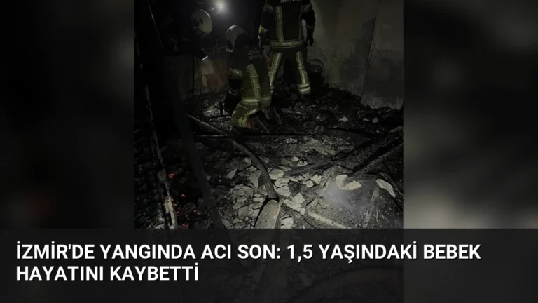 İzmir’de Yangında Acı Son: 1,5 Yaşındaki Bebek Hayatını Kaybetti