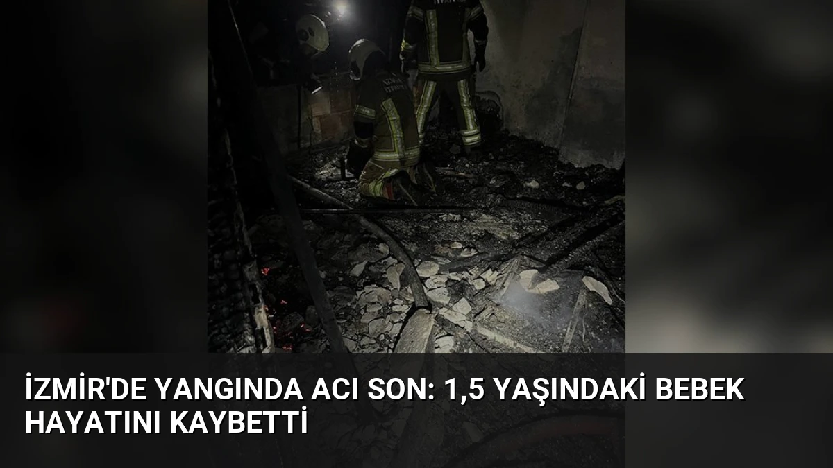 İzmir’de Yangında Acı Son: 1,5 Yaşındaki Bebek Hayatını Kaybetti