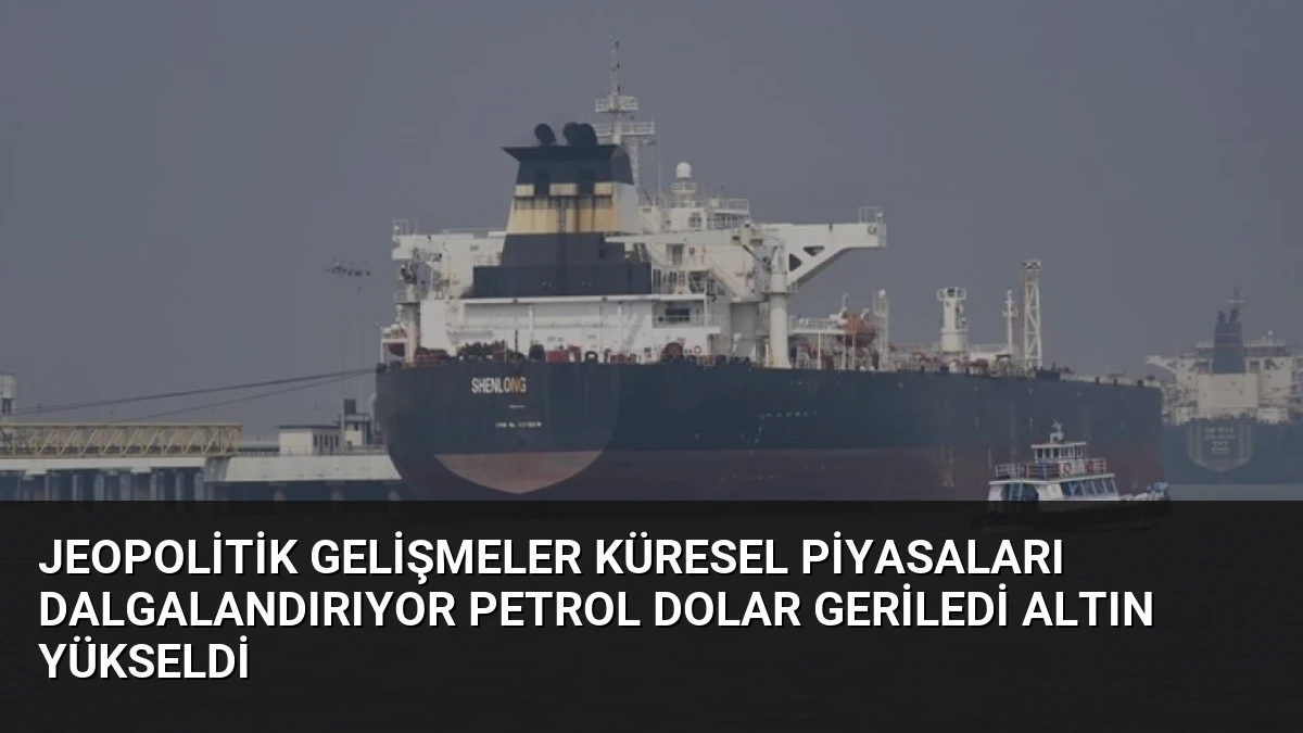 Jeopolitik Gelişmeler Küresel Piyasaları Dalgalandırıyor Petrol Dolar Geriledi Altın Yükseldi