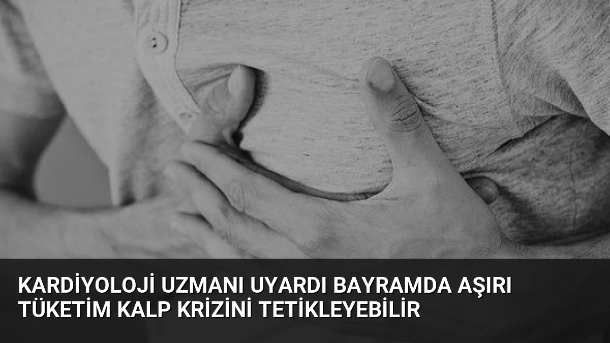 Kardiyoloji Uzmanı Uyardı Bayramda Aşırı Tüketim Kalp Krizini Tetikleyebilir