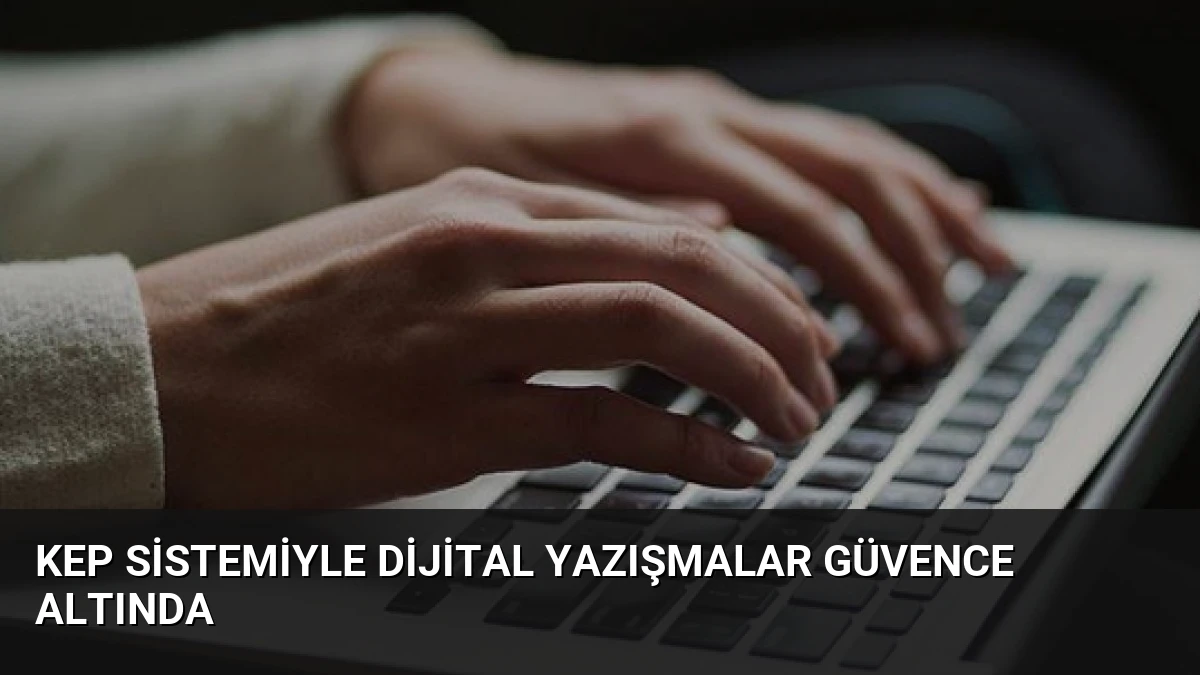 KEP Sistemiyle Dijital Yazışmalar Güvence Altında