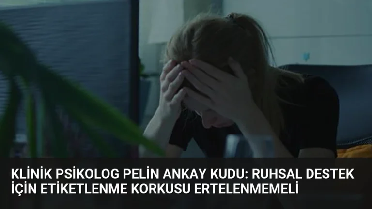 Klinik Psikolog Pelin Ankay Kudu: Ruhsal destek için etiketlenme korkusu ertelenmemeli