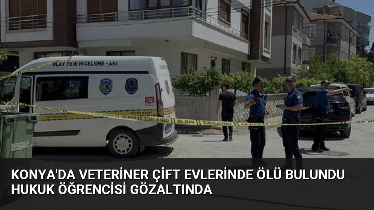 Konya’da Veteriner Çift Evlerinde Ölü Bulundu Hukuk Öğrencisi Gözaltında