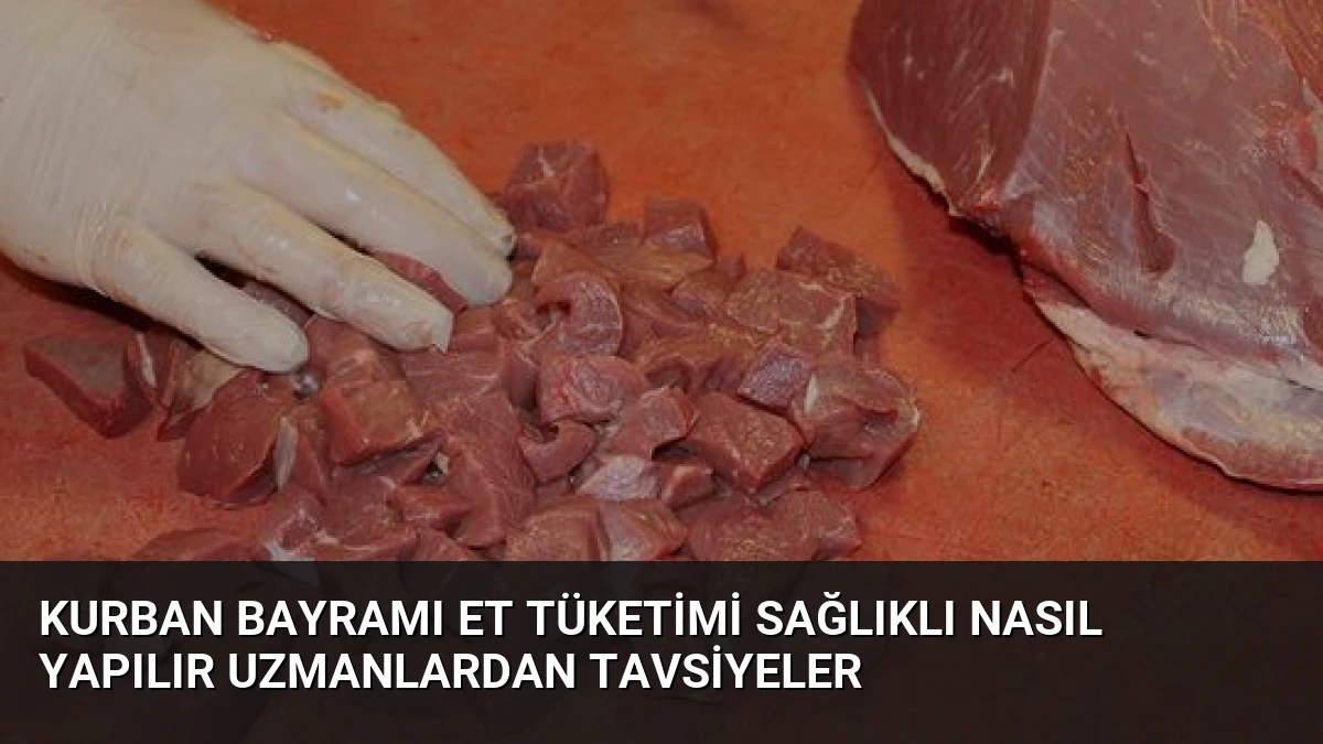 Kurban Bayramı Et Tüketimi Sağlıklı Nasıl Yapılır Uzmanlardan Tavsiyeler