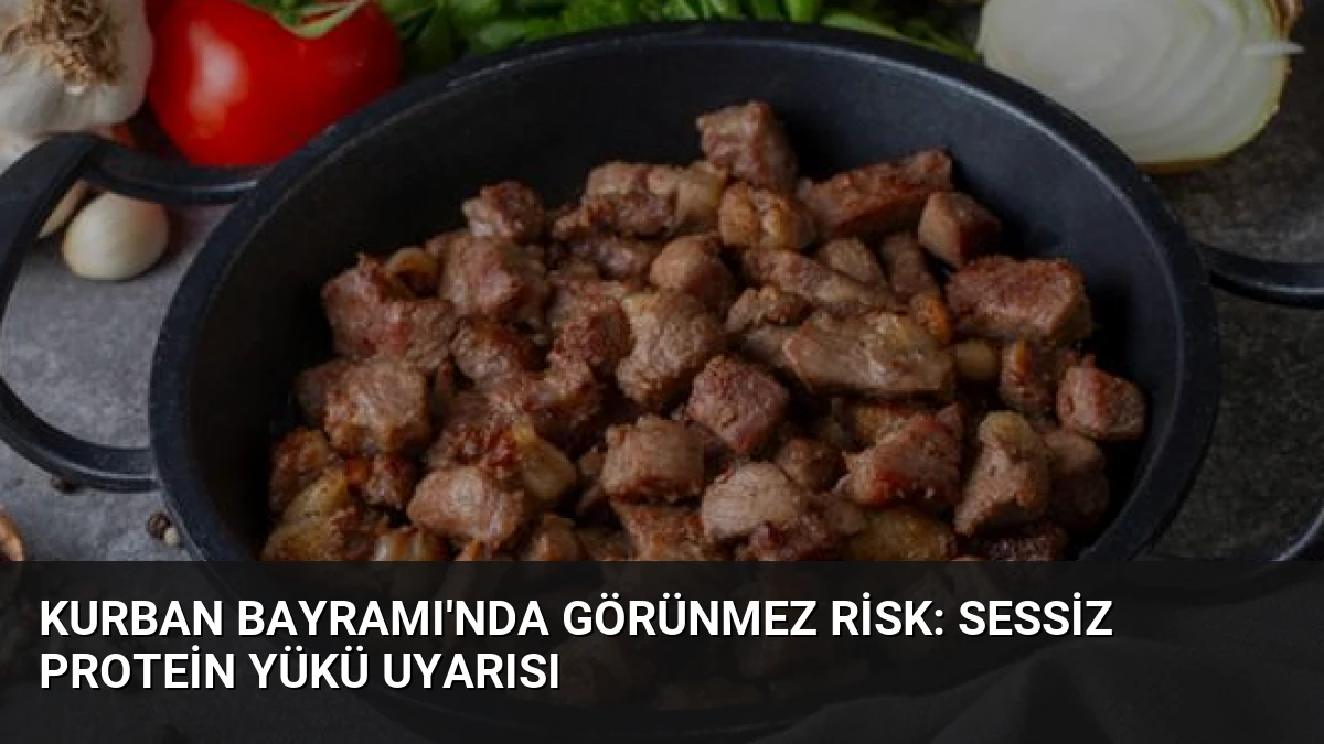 Kurban Bayramı’nda Görünmez Risk: Sessiz Protein Yükü Uyarısı