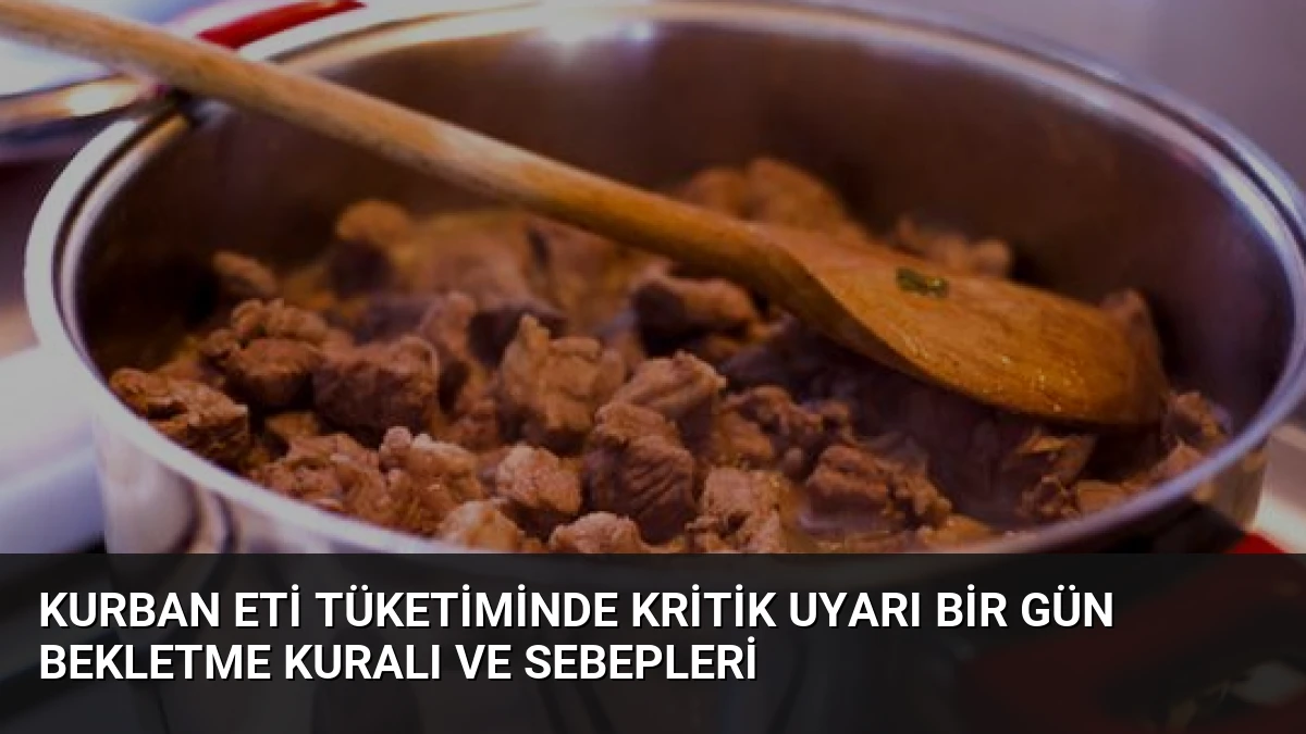 Kurban Eti Tüketiminde Kritik Uyarı Bir Gün Bekletme Kuralı ve Sebepleri