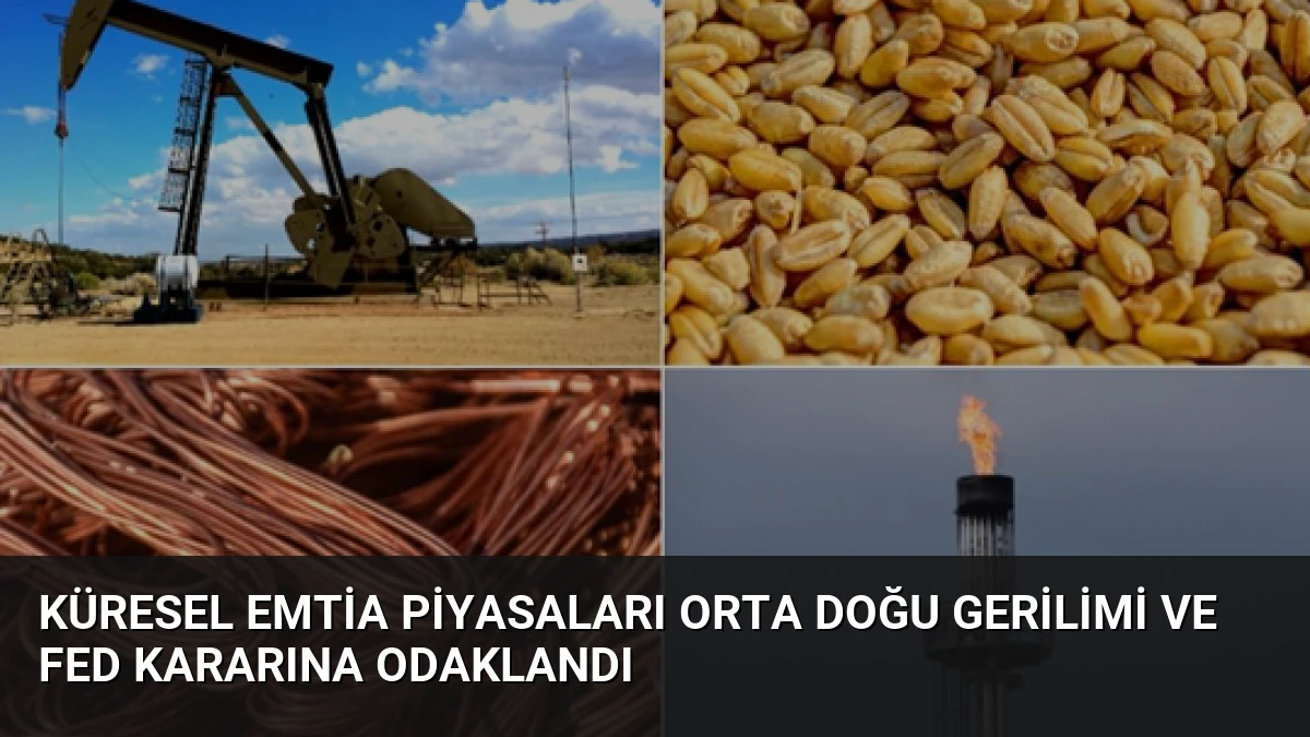 Küresel Emtia Piyasaları Orta Doğu Gerilimi ve Fed Kararına Odaklandı