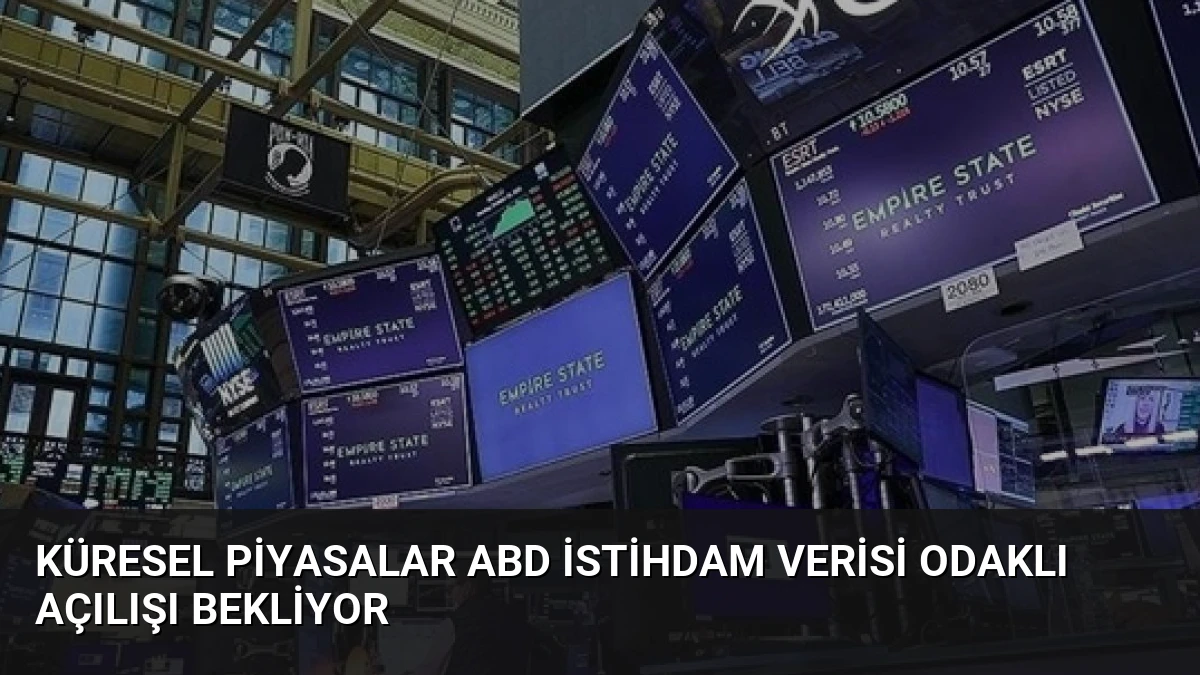 Küresel Piyasalar ABD İstihdam Verisi Odaklı Açılışı Bekliyor