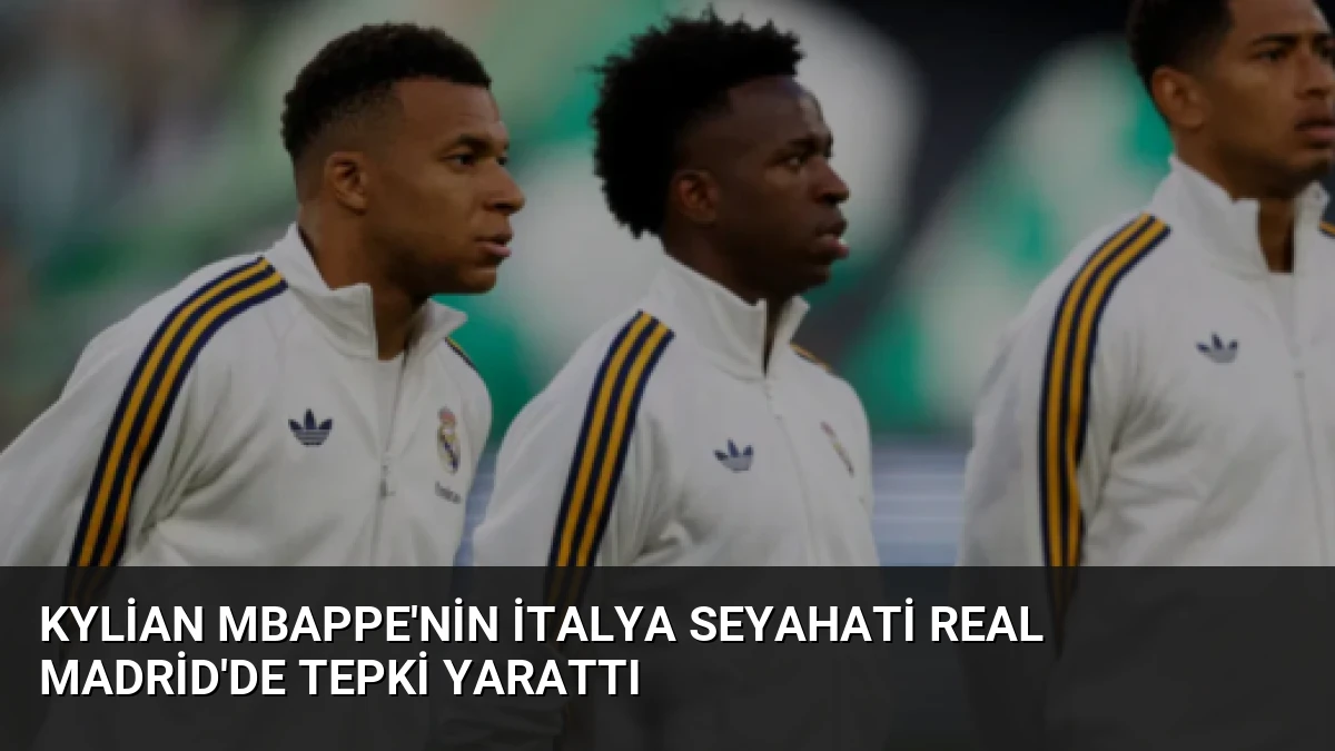 Kylian Mbappe’nin İtalya Seyahati Real Madrid’de Tepki Yarattı