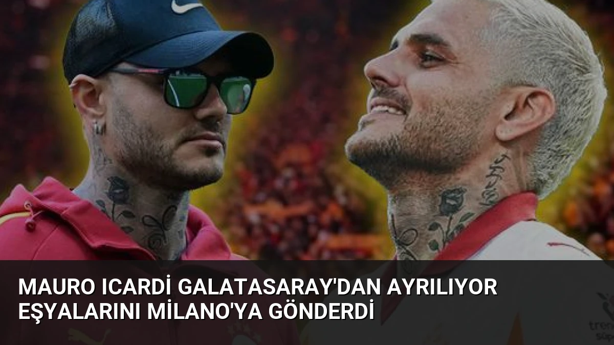 Mauro Icardi Galatasaray’dan Ayrılıyor Eşyalarını Milano’ya Gönderdi