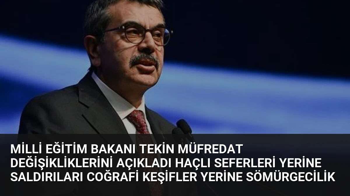 Milli Eğitim Bakanı Tekin Müfredat Değişikliklerini Açıkladı Haçlı Seferleri Yerine Saldırıları Coğrafi Keşifler Yerine Sömürgecilik