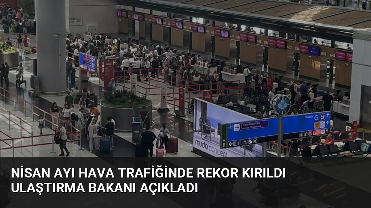 Nisan Ayı Hava Trafiğinde Rekor Kırıldı Ulaştırma Bakanı Açıkladı