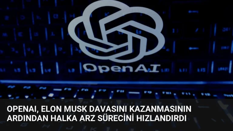 OpenAI, Elon Musk Davasını Kazanmasının Ardından Halka Arz Sürecini Hızlandırdı