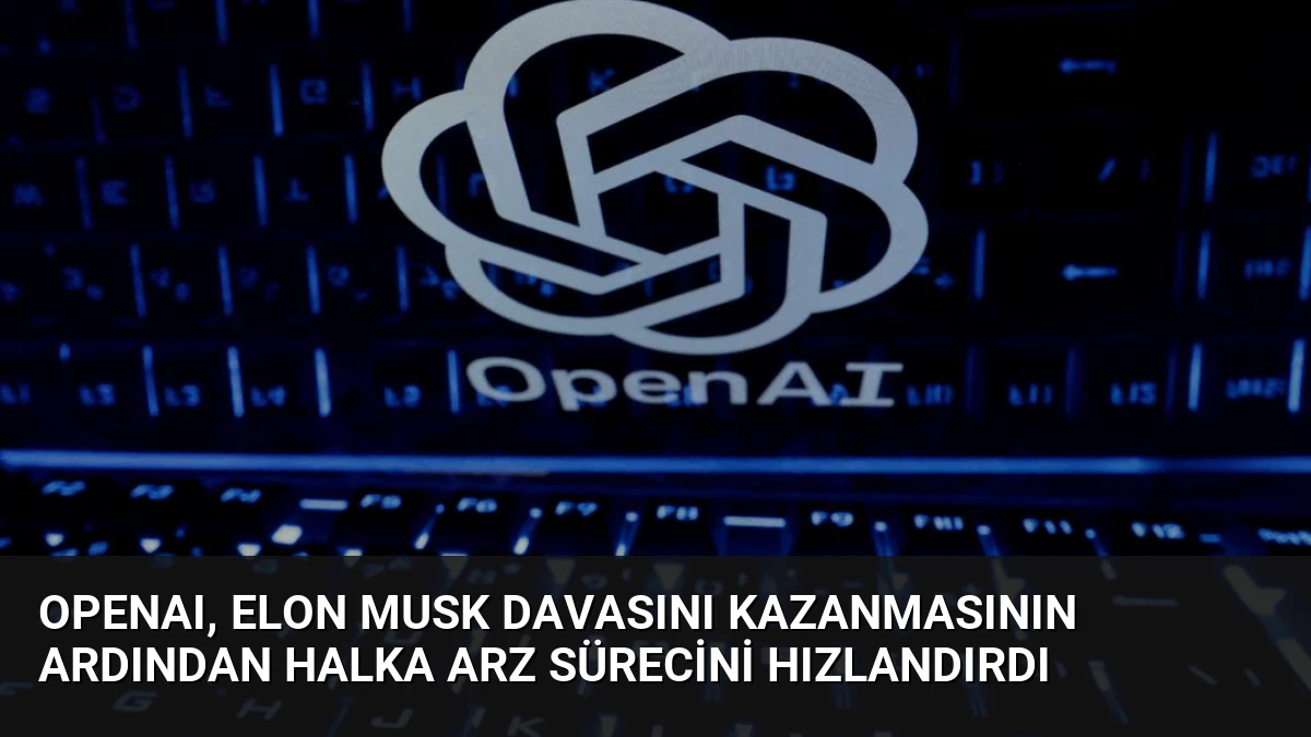 OpenAI, Elon Musk Davasını Kazanmasının Ardından Halka Arz Sürecini Hızlandırdı