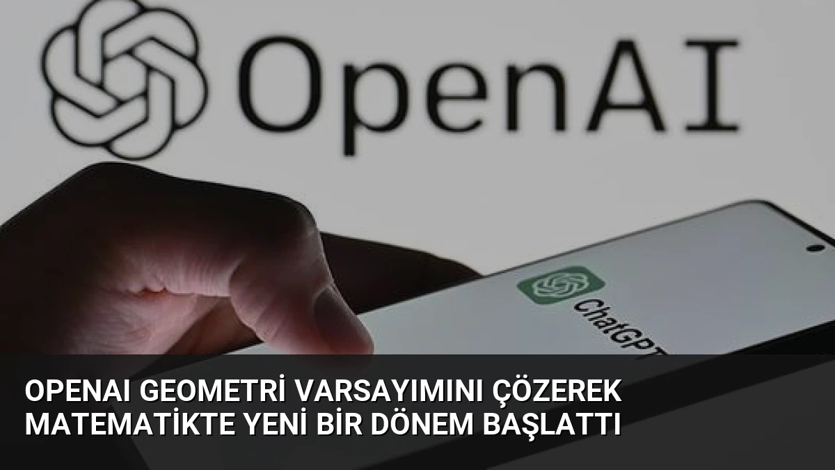 OpenAI Geometri Varsayımını Çözerek Matematikte Yeni Bir Dönem Başlattı