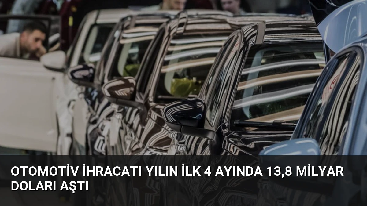 Otomotiv İhracatı Yılın İlk 4 Ayında 13,8 Milyar Doları Aştı