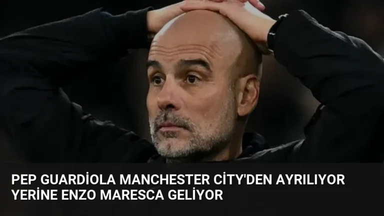 Pep Guardiola Manchester City’den Ayrılıyor Yerine Enzo Maresca Geliyor