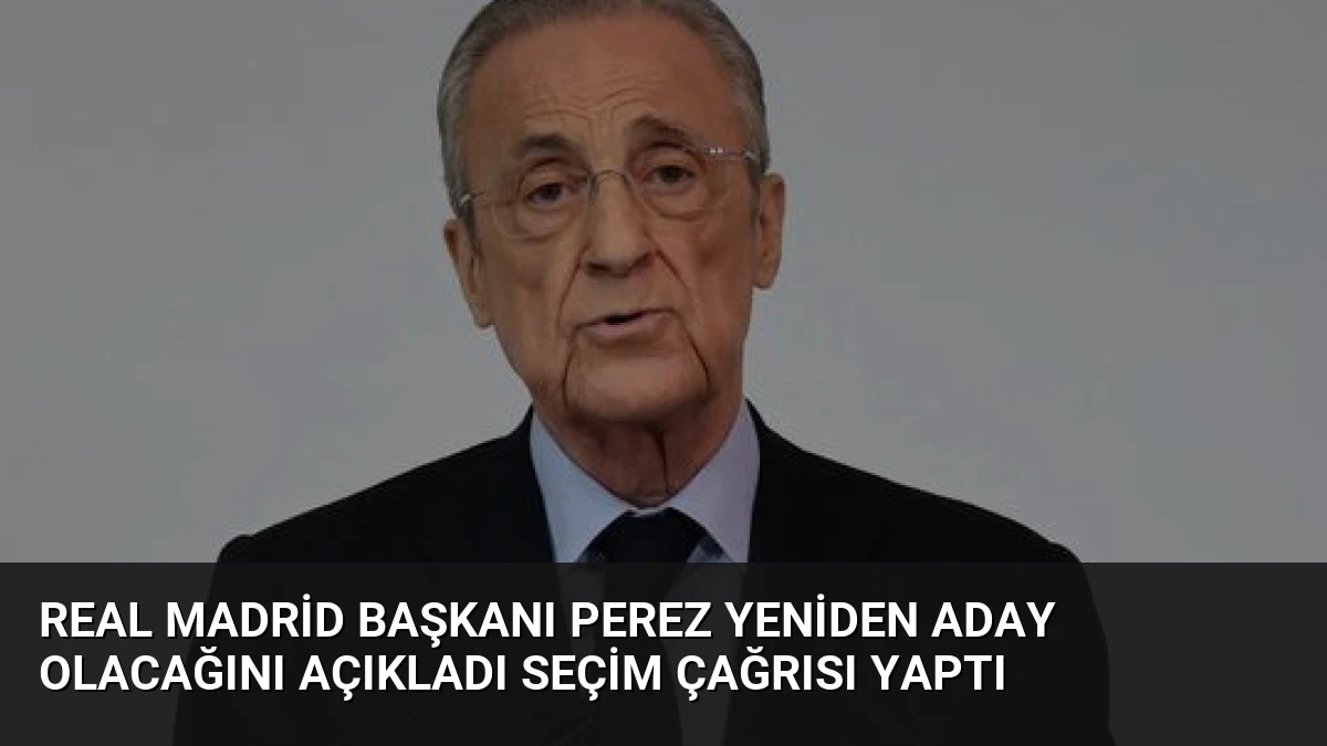 Real Madrid Başkanı Perez Yeniden Aday Olacağını Açıkladı Seçim Çağrısı Yaptı