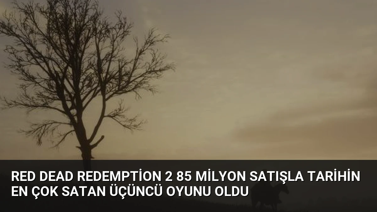 Red Dead Redemption 2 85 Milyon Satışla Tarihin En Çok Satan Üçüncü Oyunu Oldu