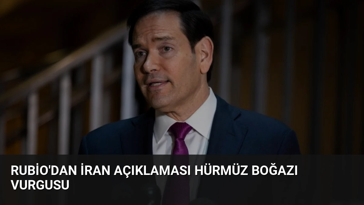Rubio’dan İran Açıklaması Hürmüz Boğazı Vurgusu