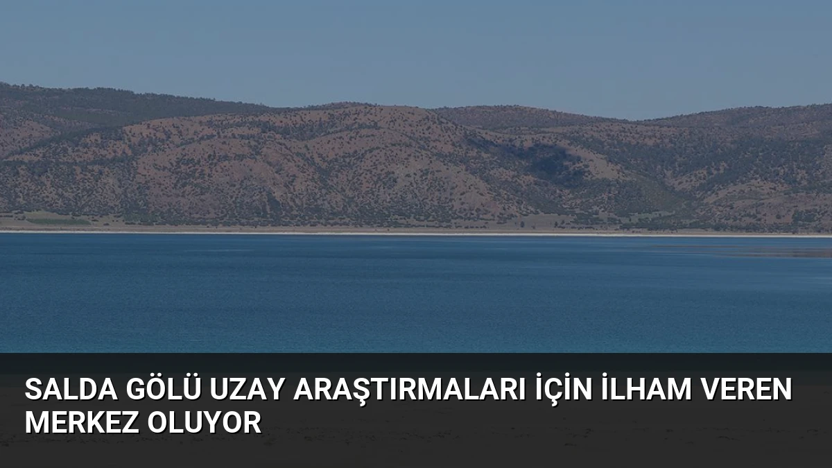 Salda Gölü Uzay Araştırmaları İçin İlham Veren Merkez Oluyor