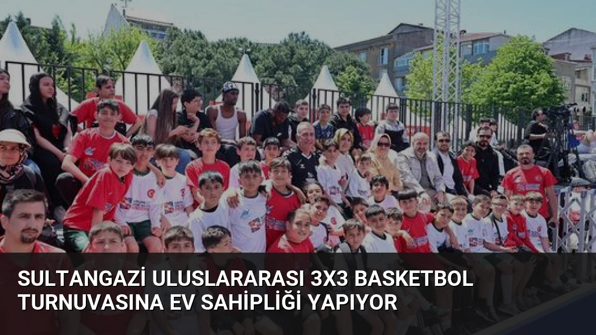 Sultangazi Uluslararası 3×3 Basketbol Turnuvasına Ev Sahipliği Yapıyor