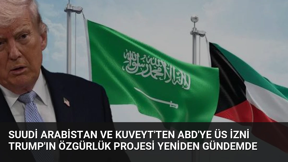 Suudi Arabistan ve Kuveyt’ten ABD’ye Üs İzni Trump’ın Özgürlük Projesi Yeniden Gündemde
