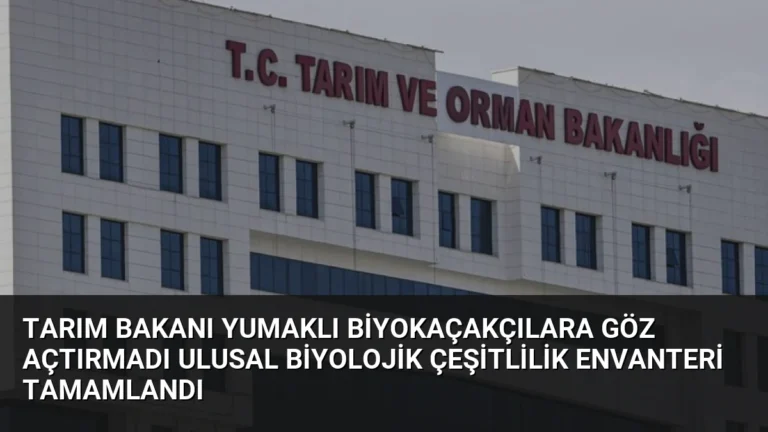 Tarım Bakanı Yumaklı Biyokaçakçılara Göz Açtırmadı Ulusal Biyolojik Çeşitlilik Envanteri Tamamlandı