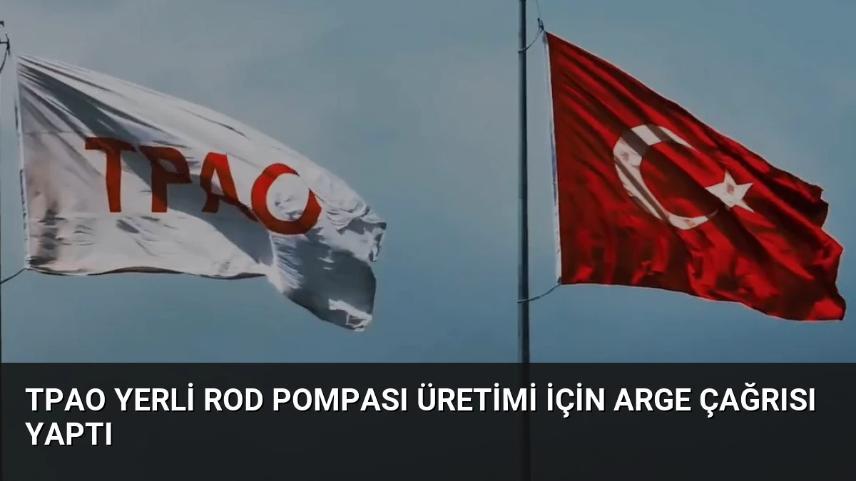 TPAO Yerli Rod Pompası Üretimi İçin ARGE Çağrısı Yaptı