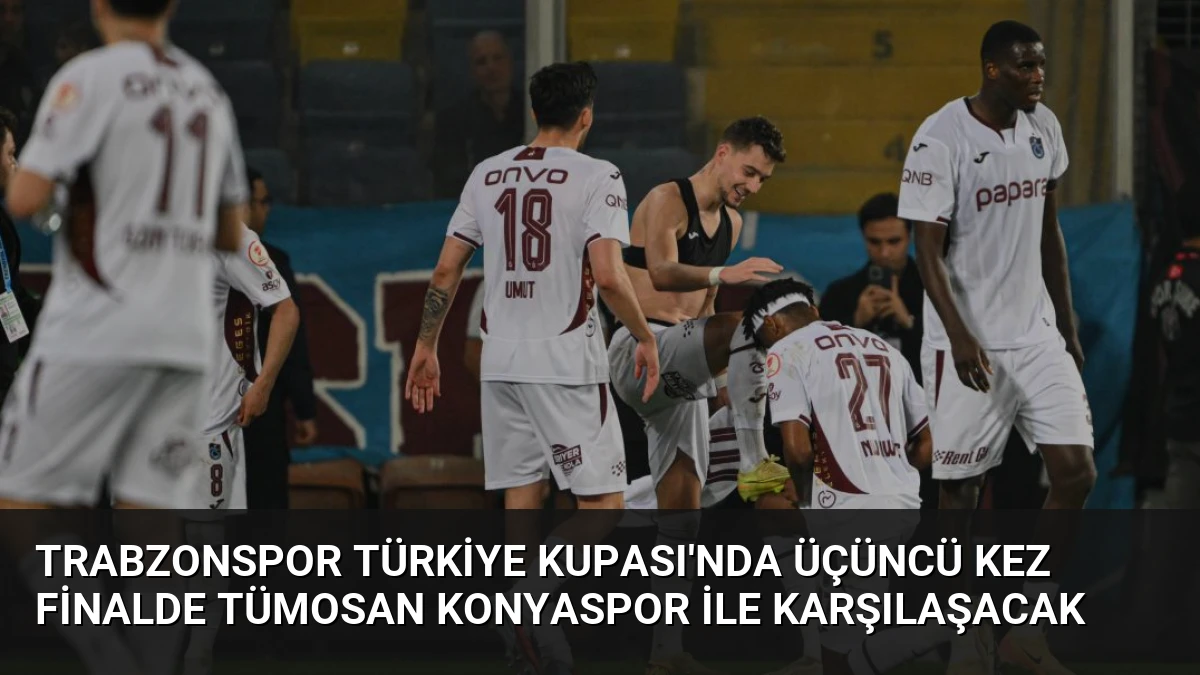 Trabzonspor Türkiye Kupası’nda Üçüncü Kez Finalde TÜMOSAN Konyaspor ile Karşılaşacak