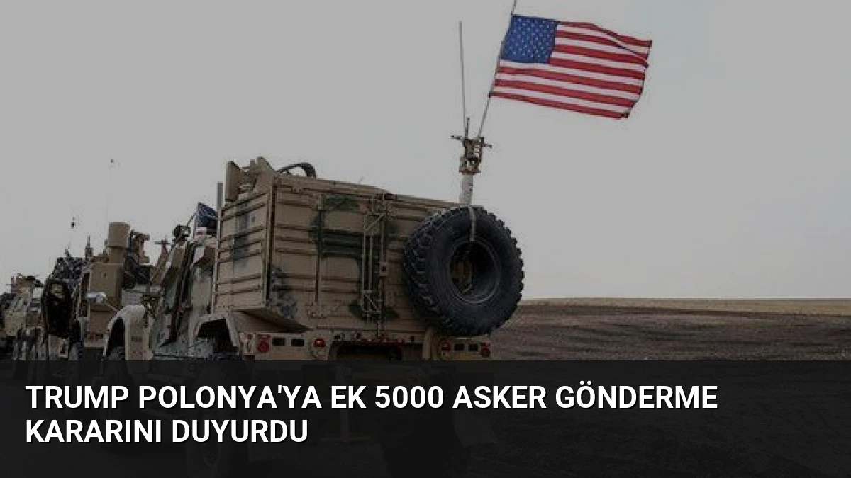 Trump Polonya’ya Ek 5000 Asker Gönderme Kararını Duyurdu