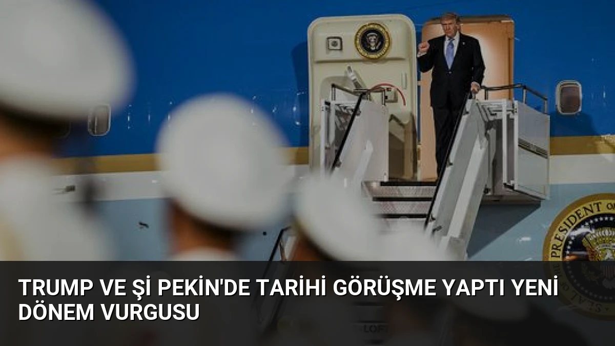 Trump ve Şi Pekin’de Tarihi Görüşme Yaptı Yeni Dönem Vurgusu