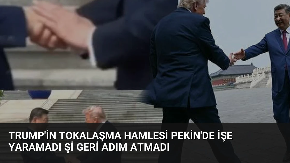 Trump’in Tokalaşma Hamlesi Pekin’de İşe Yaramadı Şi Geri Adım Atmadı