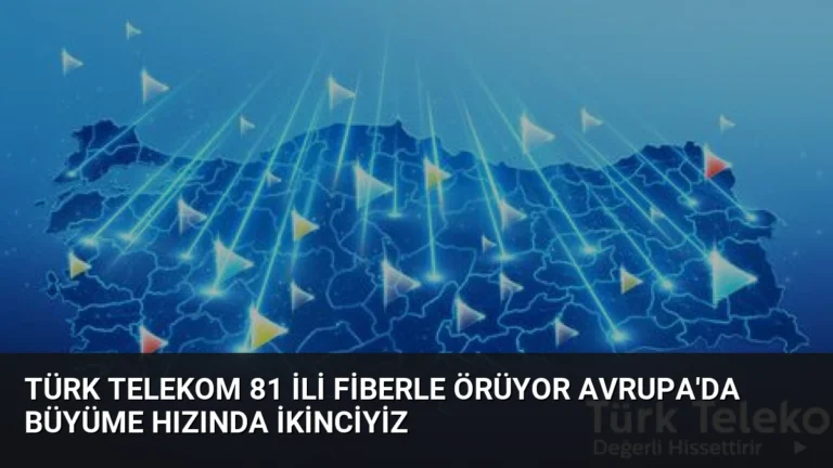 Türk Telekom 81 ili fiberle örüyor Avrupa’da büyüme hızında ikinciyiz