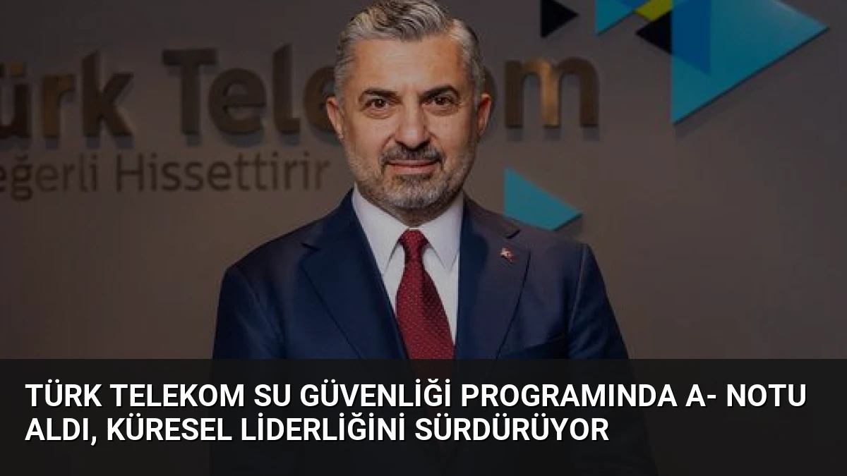 Türk Telekom Su Güvenliği Programında A- Notu Aldı, Küresel Liderliğini Sürdürüyor