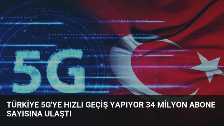 Türkiye 5G’ye Hızlı Geçiş Yapıyor 34 Milyon Abone Sayısına Ulaştı