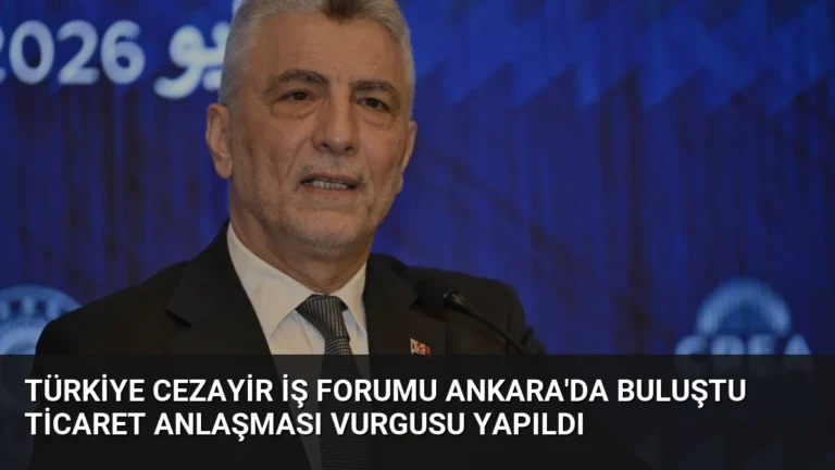 Türkiye Cezayir İş Forumu Ankara’da Buluştu Ticaret Anlaşması Vurgusu Yapıldı