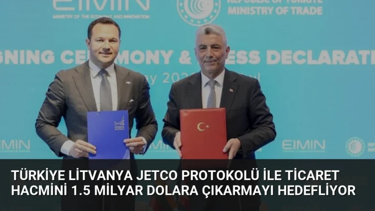 Türkiye Litvanya JETCO Protokolü ile Ticaret Hacmini 1.5 Milyar Dolara Çıkarmayı Hedefliyor