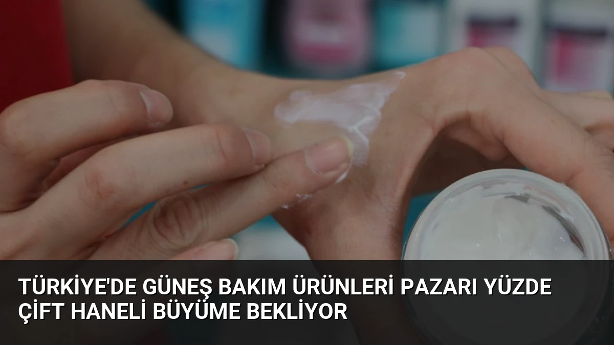 Türkiye’de Güneş Bakım Ürünleri Pazarı Yüzde Çift Haneli Büyüme Bekliyor