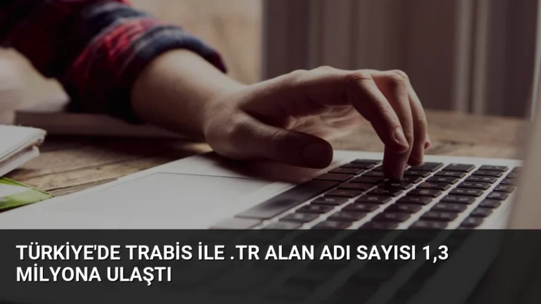 Türkiye’de TRABİS ile .tr Alan Adı Sayısı 1,3 Milyona Ulaştı