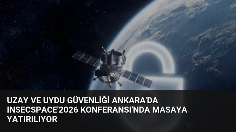Uzay ve Uydu Güvenliği Ankara’da INSECSPACE’2026 Konferansı’nda Masaya Yatırılıyor