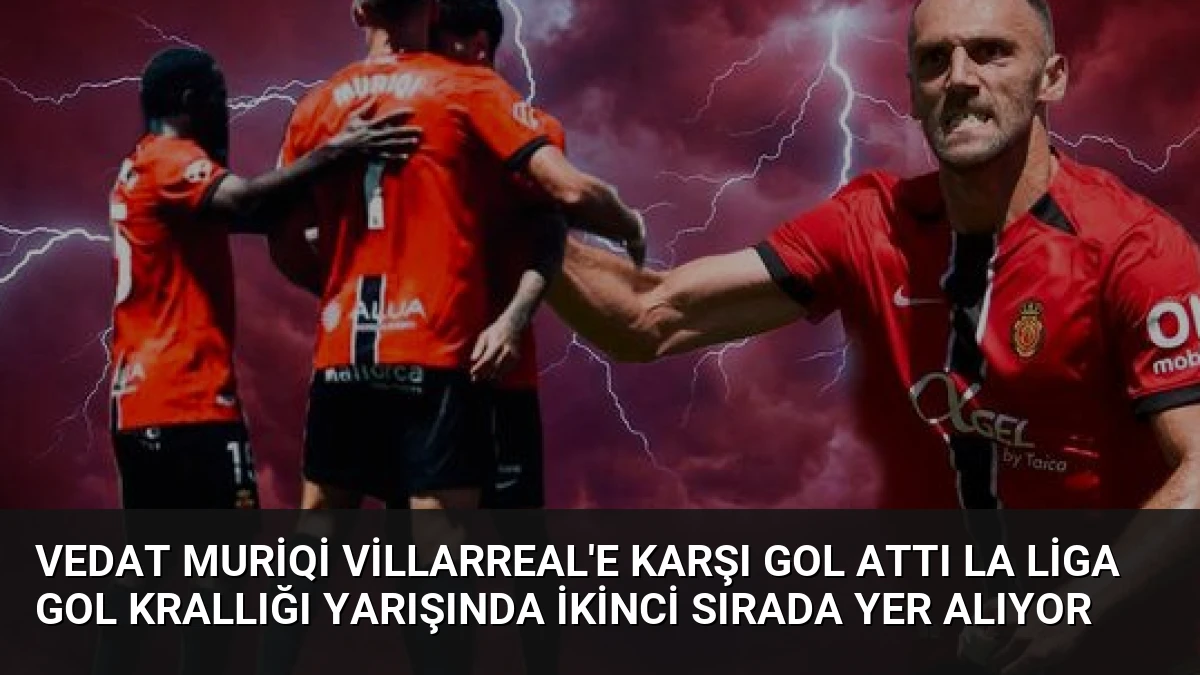 Vedat Muriqi Villarreal’e Karşı Gol Attı La Liga Gol Krallığı Yarışında İkinci Sırada Yer Alıyor