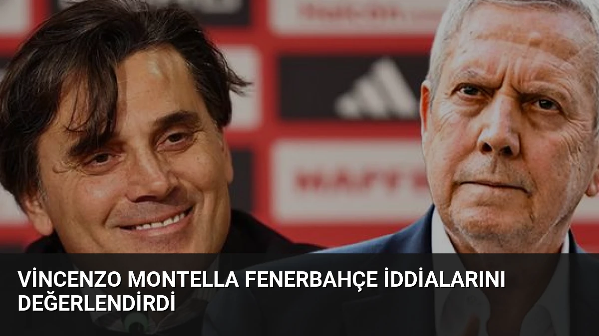 Vincenzo Montella Fenerbahçe İddialarını Değerlendirdi