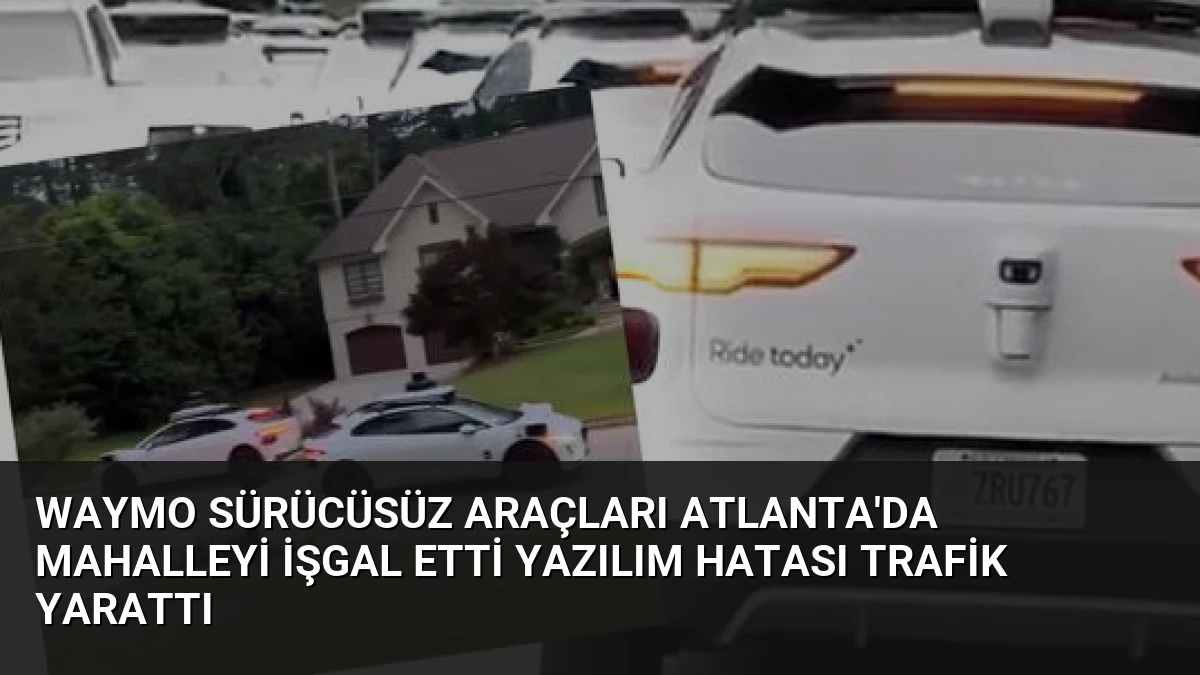 Waymo Sürücüsüz Araçları Atlanta’da Mahalleyi İşgal Etti Yazılım Hatası Trafik Yarattı